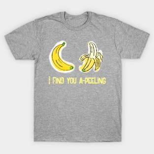 I find you a-peeling.  Fruit pun T-Shirt